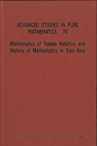 Mathematics Of Takebe Katahiro And History Of Mathematics In East Asia - Proceedings Of The International Conference On Traditional Mathematics In East Asia And Related Topics