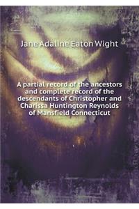 A Partial Record of the Ancestors and Complete Record of the Descendants of Christopher and Charissa Huntington Reynolds of Mansfield Connecticut