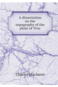 A Dissertation on the Topography of the Plain of Troy
