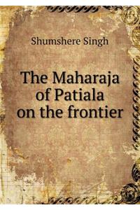 The Maharaja of Patiala on the Frontier