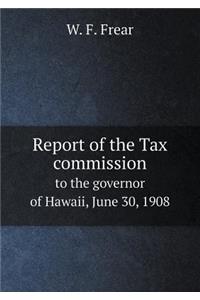 Report of the Tax Commission to the Governor of Hawaii, June 30, 1908