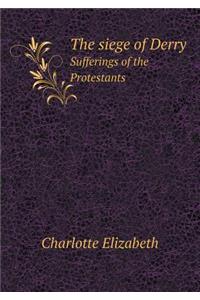 The Siege of Derry Sufferings of the Protestants