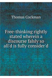 Free-thinking rightly stated wherein a discourse falsly so all'd is fully consider'd
