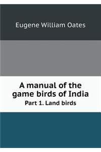 A Manual of the Game Birds of India Part 1. Land Birds