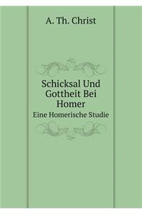Schicksal Und Gottheit Bei Homer Eine Homerische Studie