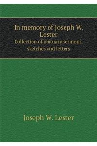 In Memory of Joseph W. Lester Collection of Obituary Sermons, Sketches and Letters