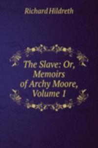 Slave: Or, Memoirs of Archy Moore, Volume 1