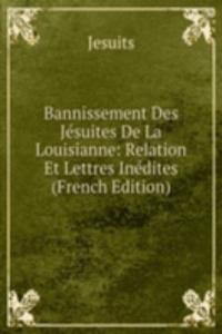 Bannissement Des Jesuites De La Louisianne: Relation Et Lettres Inedites (French Edition)