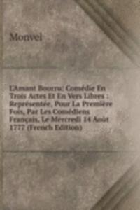 L'Amant Bourru: Comedie En Trois Actes Et En Vers Libres : Representee, Pour La Premiere Fois, Par Les Comediens Francais, Le Mercredi 14 Aout 1777 (French Edition)