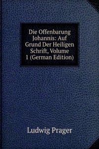Die Offenbarung Johannis: Auf Grund Der Heiligen Schrift, Volume 1 (German Edition)