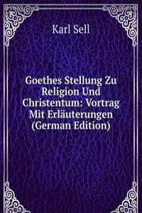Goethes Stellung Zu Religion Und Christentum: Vortrag Mit Erlauterungen (German Edition)