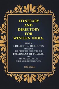 Itinerary and Directory for Western India: Being a Collection of Routes Through the Provinces Subject to the Presidency of Bombay, and the Principal Roads in the Neighbouring States [Hardcover]