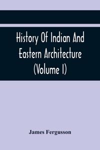 History Of Indian And Eastern Architecture (Volume I)