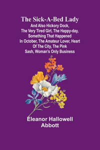 Sick-a-Bed Lady; And Also Hickory Dock, The Very Tired Girl, The Happy-Day, Something That Happened in October, The Amateur Lover, Heart of The City, The Pink Sash, Woman's Only Business