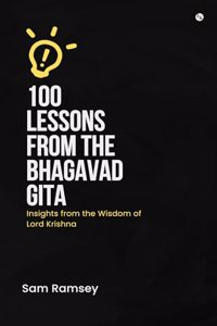 100 Lessons from the Bhagavad Gita : Insights from the Wisdom of Lord Krishna