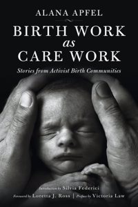 Birth Work as Care Work: Stories from Activist Birth Communities; Introduction by Silvia Federici