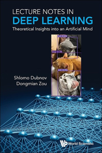 Lecture Notes In Deep Learning: Theoretical Insights Into An Artificial Mind