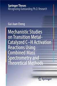 Mechanistic Studies on Transition Metal-Catalyzed C-H Activation Reactions Using Combined Mass Spectrometry and Theoretical Methods