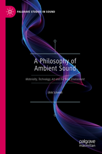 Philosophy of Ambient Sound: Materiality, Technology, Art and the Sonic Environment