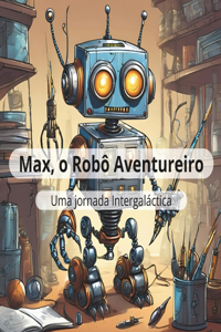Max, o Robô Aventureiro e o Mistério das Estrelas Perdidas