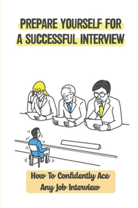 Prepare Yourself For A Successful Interview