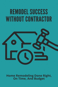 Remodel Success Without Contractor