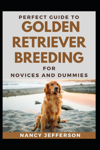Perfect Guide To Golden Retriever Breeding For Novices And Dummies