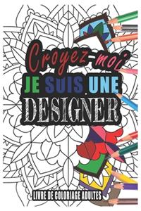 Croyez-moi je Suis une Designer Livre de Coloriage Adultes