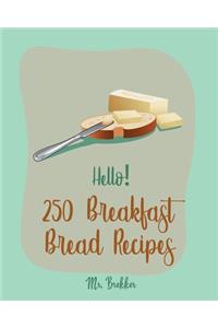 Hello! 250 Breakfast Bread Recipes