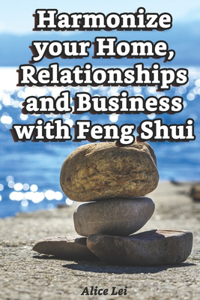Harmonize your Home, Relationships and Business with Feng Shui