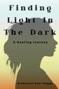 Finding Light In The Dark: A Healing Journey