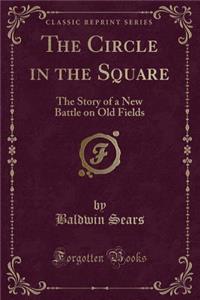 The Circle in the Square: The Story of a New Battle on Old Fields (Classic Reprint)