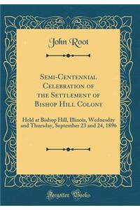 Semi-Centennial Celebration of the Settlement of Bishop Hill Colony: Held at Bishop Hill, Illinois, Wednesday and Thursday, September 23 and 24, 1896 (Classic Reprint)