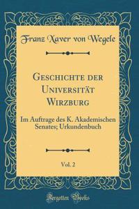 Geschichte Der UniversitÃ¤t Wirzburg, Vol. 2: Im Auftrage Des K. Akademischen Senates; Urkundenbuch (Classic Reprint)