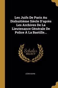 Les Juifs De Paris Au Dishuitième Siècle D'après Les Archives De La Lieutenance Générale De Police À La Bastille...
