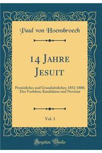 14 Jahre Jesuit, Vol. 1: PersÃ¶nliches Und GrundsÃ¤tzliches; 1852-1880; Das Vorleben; Kandidatur Und Noviziat (Classic Reprint)