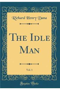The Idle Man, Vol. 1 (Classic Reprint)