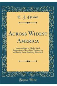 Across Widest America: Newfoundland to Alaska, with Impressions of Two Years' Sojourn on the Bering Coast Profusely Illustrated (Classic Reprint)