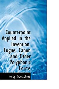 Counterpoint Applied in the Invention, Fugue, Canon and Other Polyphonic Forms