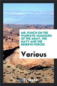 Mr. Punch on the Warpath: Humours of the Army, the Navy and the Reserve Forces