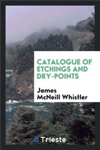 Catalogue of Etchings and Dry-Points by James McNeill Whistler