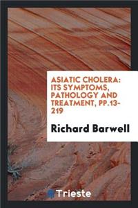 Asiatic Cholera: Its Symptoms, Pathology and Treatment