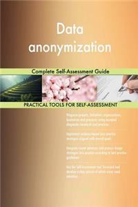 Data anonymization Complete Self-Assessment Guide