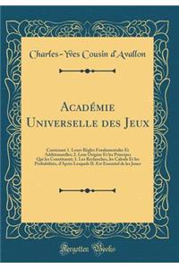 Acadï¿½mie Universelle Des Jeux: Contenant 1. Leurs Rï¿½gles Fondamentales Et Additionnelles; 2. Leur Origine Et Les Principes Qui Les Constituent; 3. Les Recherches, Les Calculs Et Les Probabilitï¿½s, d'Aprï¿½s Lesquels Il Est Essentiel de Les Jou
