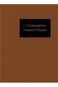 Contemporary Literary Criticism: Criticism of the Works of Today's Novelists, Poets, Playwrights, Short Story Writers, Scriptwriters, and Other Creative Writers