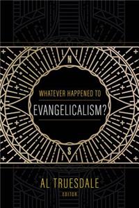 Whatever Happened to Evangelicalism?