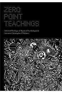 Zero Point Teachings: Selected Articles and Writings of Mystical Psychologist & Scientist Christopher P. Holmes