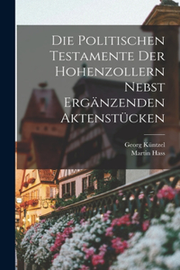 Politischen Testamente der Hohenzollern Nebst Ergänzenden Aktenstücken