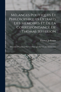 Mélanges Politiques Et Philosophiques Extraits Des Mémoires Et De La Correspondance De Thomas Jefferson