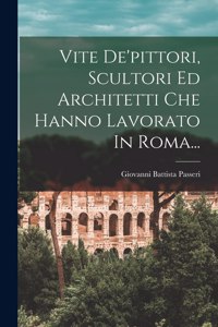 Vite De'pittori, Scultori Ed Architetti Che Hanno Lavorato In Roma...